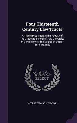 Read Four Thirteenth Century Law Tracts: A Thesis Presented to the Faculty of the Graduate School of Yale University in Candidacy for the Degree of Doctor of Philosophy - George E. Woodbine file in ePub