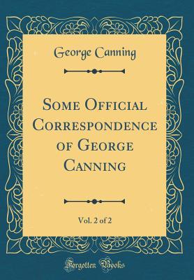 Full Download Some Official Correspondence of George Canning, Vol. 2 of 2 (Classic Reprint) - George Canning | ePub