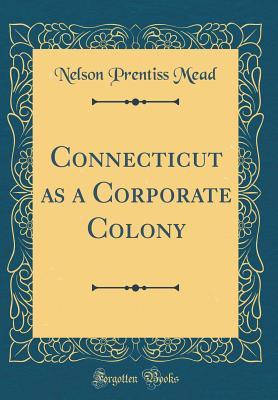 Read Connecticut as a Corporate Colony (Classic Reprint) - Nelson Prentiss Mead file in ePub