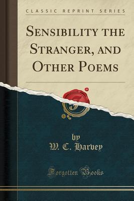 Read Sensibility the Stranger, and Other Poems (Classic Reprint) - W C Harvey | ePub