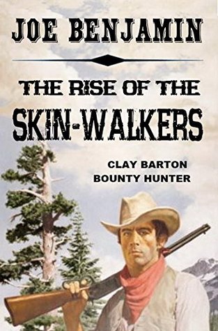 Read Online The Rise Of The Skin-Walkers : Clay Barton: Bounty Hunter - Joe Benjamin | PDF
