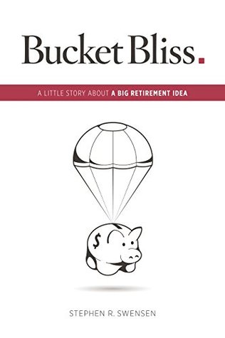 Full Download Bucket Bliss : A Little Story About a Big Retirement Idea. - Stephen R. Swensen file in ePub