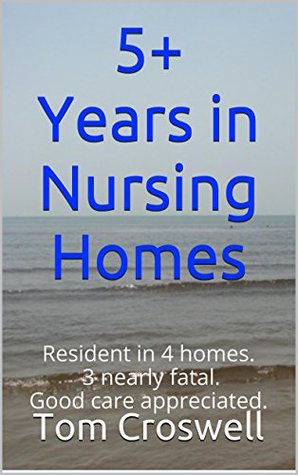 Download 5  Years in Nursing Homes: Resident in 4 homes. 3 nearly fatal. Good care appreciated. (Personal Experiences Book 2) - Tom Croswell | ePub