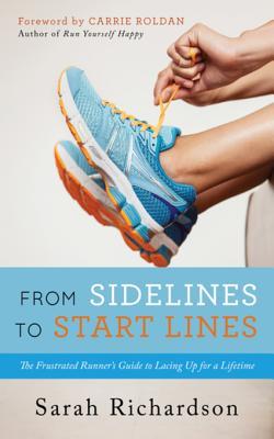 Read Online From Sidelines to Startlines: The Frustrated Runner's Guide to Lacing Up for a Lifetime - Sarah Richardson | ePub