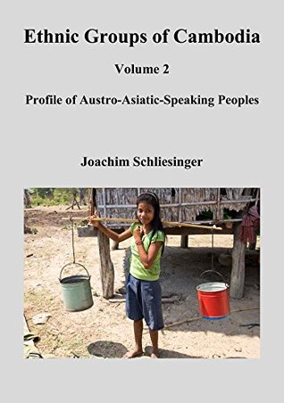 Read Online Ethnic Groups of Cambodia 2 - Profile of Austro-Asiatic-Speaking Peoples - Joachim Schliesinger | PDF