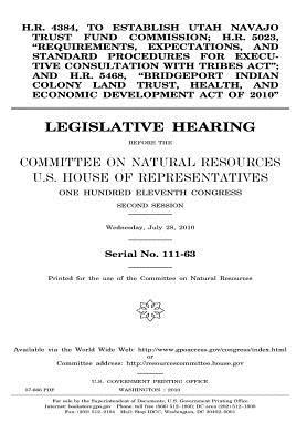 Read Online H.R. 4384, to Establish Utah Navajo Trust Fund Commission; H.R. 5023, Requirements, Expectations, and Standard Procedures for Executive Consultation with Tribes ACT; And H.R. 5468, Bridgeport Indian Colony Land Trust, Health, and Economic Development a - U.S. Congress file in PDF