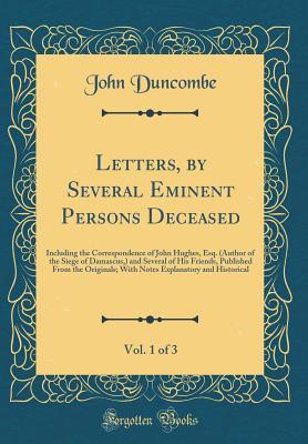 Download Letters, by Several Eminent Persons Deceased, Vol. 1 of 3: Including the Correspondence of John Hughes, Esq. (Author of the Siege of Damascus, ) and Several of His Friends, Published from the Originals; With Notes Explanatory and Historical - John Duncombe | ePub