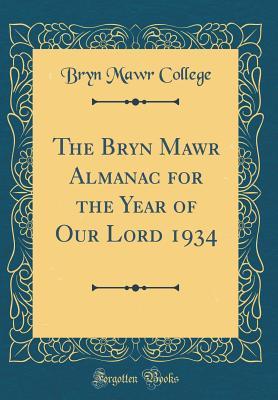 Read Online The Bryn Mawr Almanac for the Year of Our Lord 1934 (Classic Reprint) - Bryn Mawr College file in ePub
