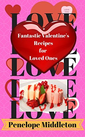 Full Download Fantastic Valentine’s Recipes for Loved Ones: Easy and Nutritious Recipes to Entice and Delight Your Lover - Penelope Middleton | PDF