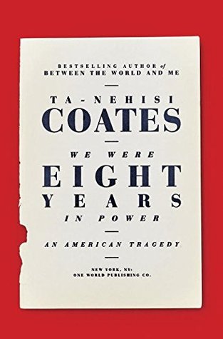 Read We Were Eight Years in Power: An American Tragedy - Ta-Nehisi Coates | PDF