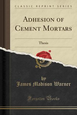 Read Adhesion of Cement Mortars: Thesis (Classic Reprint) - James Madison Warner file in ePub