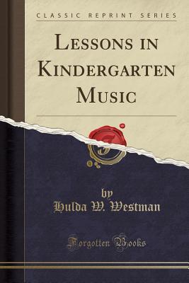 Download Lessons in Kindergarten Music (Classic Reprint) - Hulda W Westman file in PDF