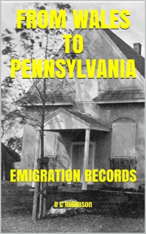 Read Online FROM WALES TO PENNSYLVANIA: EMIGRATION RECORDS - D.C. Robinson file in ePub