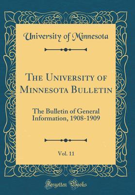 Read The University of Minnesota Bulletin, Vol. 11: The Bulletin of General Information, 1908-1909 (Classic Reprint) - University of Minnesota | ePub