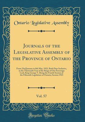 Download Journals of the Legislative Assembly of the Province of Ontario, Vol. 57: From 23rd January to 8th May, 1923, Both Days Inclusive, in the Thirteenth Year of the Reign of Our Sovereign Lord, King George V, Being the Fourth Session of the Fifteenth Legislat - Ontario Legislative Assembly | ePub