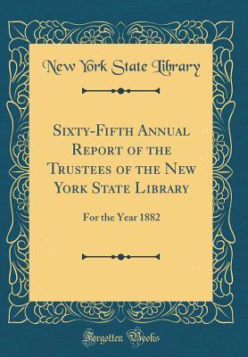 Read Online Sixty-Fifth Annual Report of the Trustees of the New York State Library: For the Year 1882 (Classic Reprint) - New York State Library | ePub