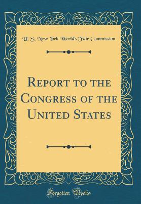 Full Download Report to the Congress of the United States (Classic Reprint) - U S New York World's Fair Commission | PDF