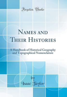 Read Names and Their Histories: A Handbook of Historical Geography and Topographical Nomenclature (Classic Reprint) - Isaac Taylor | PDF