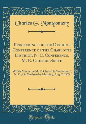 Download Proceedings of the District Conference of the Charlotte District, N. C. Conference, M. E. Church, South: Which Met in the M. E. Church in Wadesboro', N. C., on Wednesday Morning, Aug. 7, 1878 (Classic Reprint) - Charles G Montgomery file in ePub