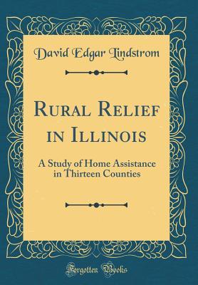 Read Rural Relief in Illinois: A Study of Home Assistance in Thirteen Counties (Classic Reprint) - David Edgar Lindstrom file in ePub