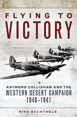 Full Download Flying to Victory: Raymond Collishaw and the Western Desert Campaign, 1940–1941 (Campaigns and Commanders Series Book 58) - Mike Bechthold | ePub