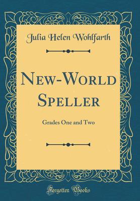 Read Online New-World Speller: Grades One and Two (Classic Reprint) - Julia Helen Wohlfarth file in ePub
