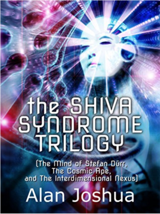 Read Online The Shiva Syndrome Trilogy: The Mind of Stefan Dürr, the Cosmic Ape, and the Interdimensional Nexus - Alan Joshua file in PDF