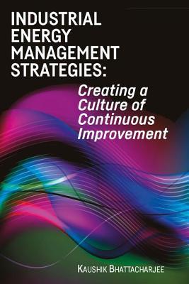 Read Industrial Energy Management Strategies: Creating a Culture of Continuous Improvement - Kaushik Bhattacharjee | PDF