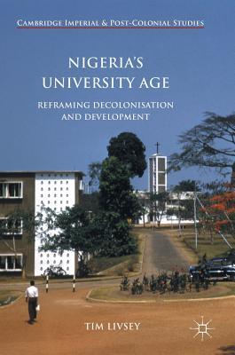 Full Download Nigeria's University Age: Reframing Decolonisation and Development - Tim Livsey file in ePub