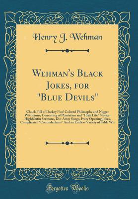 Download Wehman's Black Jokes, for blue Devils: Chuck Full of Darkey Fun! Colored Philosophy and Nigger Witticisms; Consisting of Plantation and high Life Stories, Highfalutin Sermons, Die-Away Songs, Ivory Opening Jokes, Complicated conunderfums and an Endl - Henry J. Wehman file in PDF