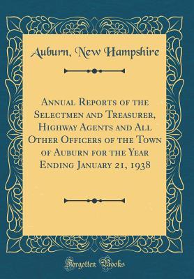 Download Annual Reports of the Selectmen and Treasurer, Highway Agents and All Other Officers of the Town of Auburn for the Year Ending January 21, 1938 (Classic Reprint) - Auburn New Hampshire | PDF