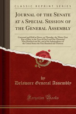 Download Journal of the Senate at a Special Session of the General Assembly: Convened and Held at Dover, on Thursday, the Thirty-First Day of May, in the Year of Our Lord One Thousand Nine Hundred and Six, and of the Independence of the United States the One Hundr - Delaware General Assembly | ePub