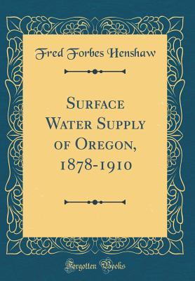 Download Surface Water Supply of Oregon, 1878-1910 (Classic Reprint) - Fred Forbes Henshaw | PDF