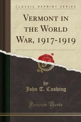 Read Online Vermont in the World War, 1917-1919 (Classic Reprint) - John T. Cushing file in PDF