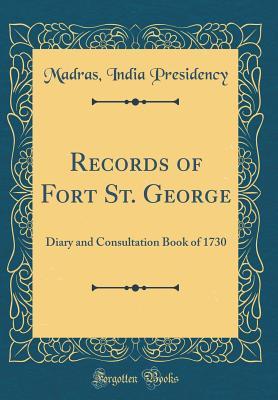 Download Records of Fort St. George: Diary and Consultation Book of 1730 (Classic Reprint) - Madras India Presidency | PDF