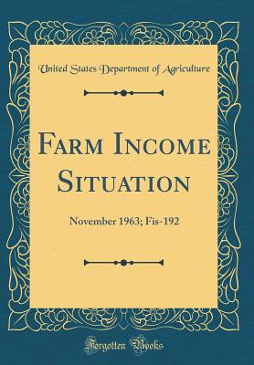Read Online Farm Income Situation: November 1963; Fis-192 (Classic Reprint) - U.S. Department of Agriculture | PDF