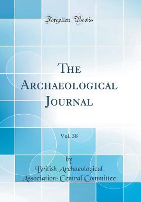 Read Online The Archaeological Journal, Vol. 38 (Classic Reprint) - British Archaeological Associ Committee file in ePub