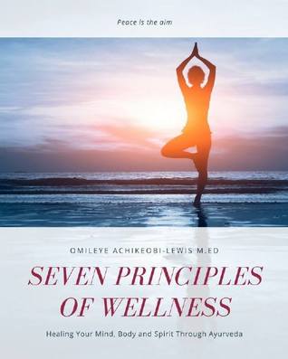 Read Online Seven Principles of Wellness: A Practical Journey to Perfect Mind - Body - Soul Health - Omileye E Achikeobi-Lewis file in PDF