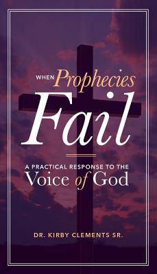 Full Download When Prophecies Fail: A Practical Response to the Voice of God - Kirby Clements Sr file in ePub