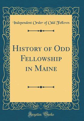 Read Online History of Odd Fellowship in Maine (Classic Reprint) - Independent Order of Odd Fellows file in ePub