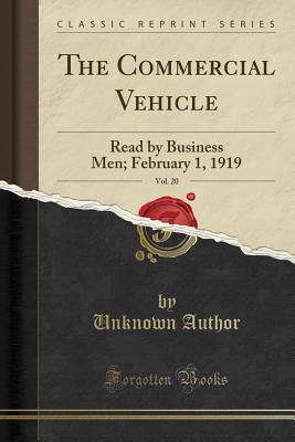 Read Online The Commercial Vehicle, Vol. 20: Read by Business Men; February 1, 1919 (Classic Reprint) - Unknown file in PDF