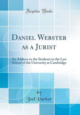 Read Daniel Webster as a Jurist: An Address to the Students in the Law School of the University at Cambridge (Classic Reprint) - Joel Parker file in PDF