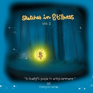 Read Online Sketches in Stillness Volume 2: A Fireflie's Guide to Enlightenment - Francois Lange | ePub