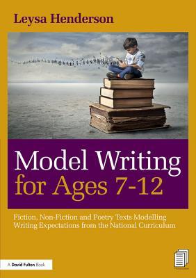 Read Model Writing for Ages 7-12: Fiction, Non-Fiction and Poetry Texts Modelling Writing Expectations from the National Curriculum - Leysa Henderson file in PDF