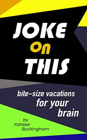 Read Online Joke on This: Bite-size vacations for your brain - Katisse Buckingham | PDF