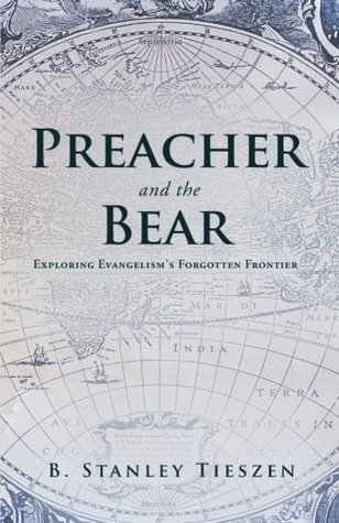 Download Preacher and the Bear: Exploring Evangelism's Forgotten Frontier - B Stanley Tieszen file in ePub