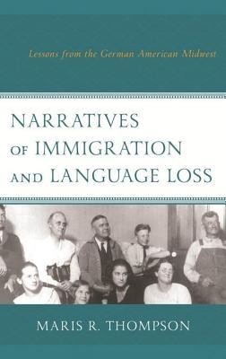 Full Download Narratives of Immigration and Language Loss: Lessons from the German American Midwest - Maris R Thompson | PDF