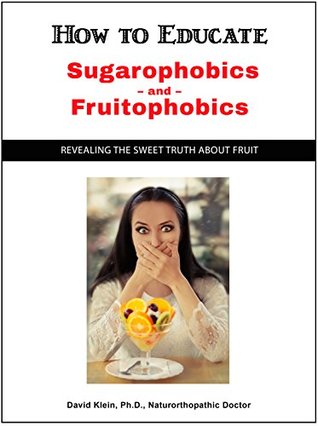 Download How to Educate Sugar Sugarophobics and Fruitophobics: Revealing the Sweet Truth About Fruit - Dr. David Klein file in PDF