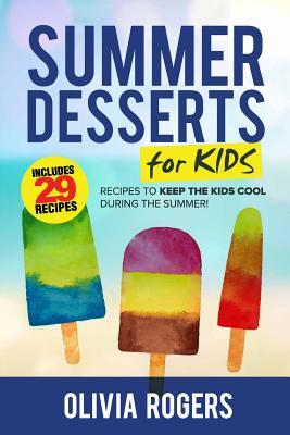 Download Summer Desserts for Kids: 29 Recipes to Keep the Kids Cool During the Summer! - Olivia Rogers file in ePub