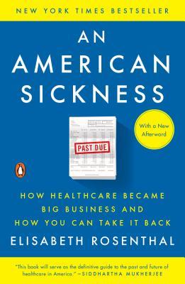 Full Download An American Sickness: How Healthcare Became Big Business and How You Can Take It Back - Elisabeth Rosenthal | PDF